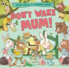 Don't Wake Mum! : The riotous, rhyming picture book to celebrate mums everywhere!