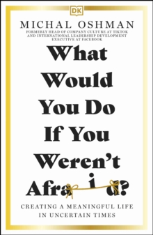 What Would You Do If You Weren't Afraid? : Creating a Meaningful Life in Uncertain Times