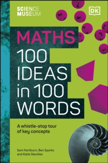 The Science Museum Maths 100 Ideas in 100 Words : A Whistle-Stop Tour of Key Concepts