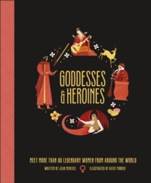 Goddesses and Heroines : Meet More Than 80 Legendary Women From Around the World