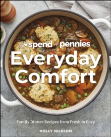 Spend with Pennies Everyday Comfort : Family Dinner Recipes from Fresh to Cozy: A Cookbook