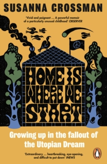 Home Is Where We Start : Growing Up in the Fallout of the Utopian Dream