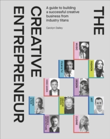 The Creative Entrepreneur : A Guide To Building A Successful Creative Business From Industry Titans