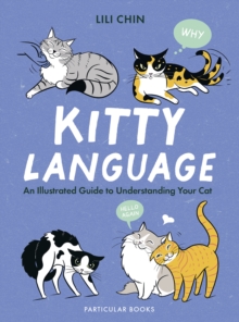 Kitty Language : An Illustrated Guide to Understanding Your Cat