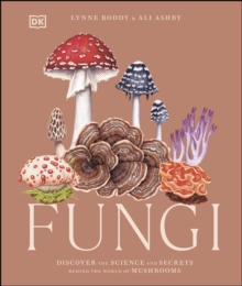 Fungi : Discover the Science and Secrets Behind the World of Mushrooms