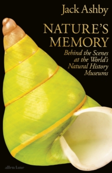 Nature's Memory : Behind the Scenes at the Worlds Natural History Museums