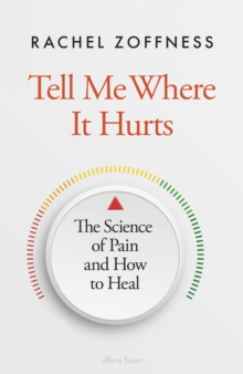 Tell Me Where It Hurts : The Science of Pain and How to Heal