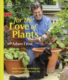 For the Love of Plants : Over 150 Plants to Bring Joy to Your Garden and Your Life