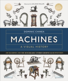 Machines A Visual History : 100 Machines and the Remarkable Stories Behind Each Invention