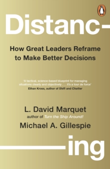 Distancing : How Great Leaders Reframe to Make Better Decisions
