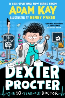 Dexter Procter the 10-Year-Old Doctor : The hilarious kids' fiction debut by bestselling author Adam Kay