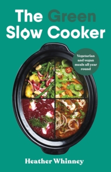 The Green Slow Cooker : Vegetarian and vegan meals all year round