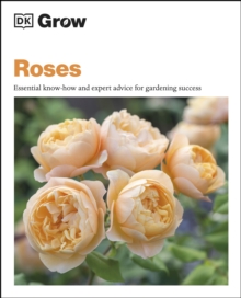 Grow Roses : Essential Know-how and Expert Advice for Gardening Success