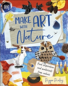 Make Art with Nature : Find Inspiration and Materials From Nature