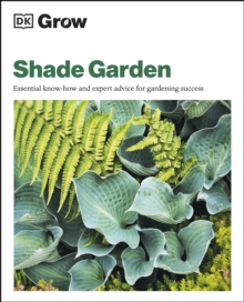 Grow Shade Garden : Essential Know-how and Expert Advice for Gardening Success