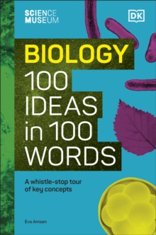 The Science Museum Biology 100 Ideas in 100 Words : A Whistle-Stop Tour of Key Concepts