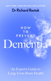 How to Prevent Dementia : An Experts Guide to Long-Term Brain Health