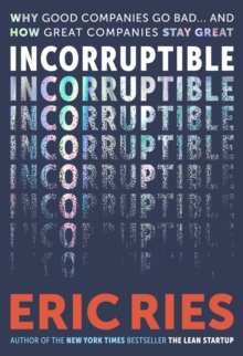 Incorruptible : Why Good Companies Go Bad and How Great Companies Stay Great
