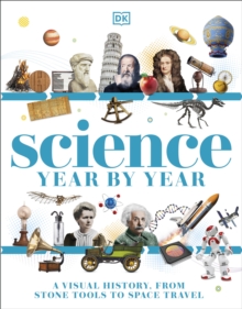 Science Year by Year : A Visual History - From Stone Tools to Space Travel