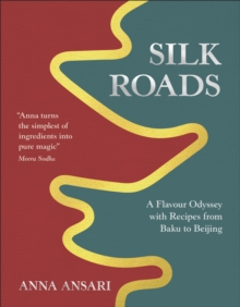 Dorling Kindersley Ltd Silk Roads , A Flavour Odyssey With Recipes From Baku To Beijing