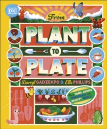 From Plant to Plate : Turn Home-Grown Ingredients Into Healthy Meals!