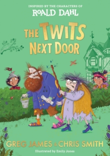 The Twits Next Door : A wickedly funny, prank-filled adventure inspired by the characters of Roald Dahl