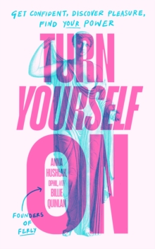 Turn Yourself On : Get Confident, Discover Pleasure, Find Your Power