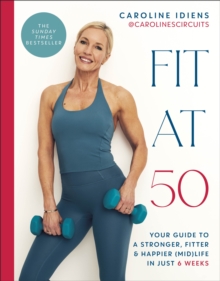 Fit at 50 : Your Guide to a Stronger, Fitter, and Happier (Mid) Life in Just 6 Weeks: A SUNDAY TIMES BESTSELLER