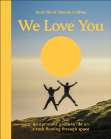 Dorling Kindersley Ltd We Love You , An Optimistic Guide To Life On A Rock Floating Through Space