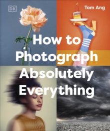 Dorling Kindersley Ltd How To Photograph Absolutely Everything