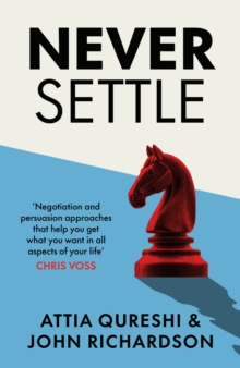 Never Settle : Persuasion & Negotiation Skills to Get What You Want