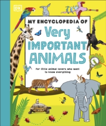 My Encyclopedia of Very Important Animals : For Little Animal Lovers Who Want to Know Everything