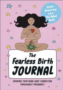 The Fearless Birth Journal : Growing Your Mind-Body Connection Throughout Pregnancy