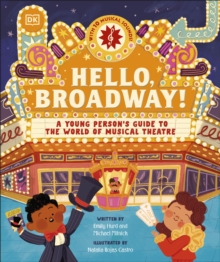 Hello, Broadway! : A Young Persons Guide to the World of Musical Theatre