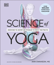 Dorling Kindersley Ltd The Science Of Yoga , Understand The Anatomy And Physiology To Perfect Your Practice