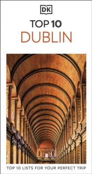 DK Top 10 Dublin : Top 10 lists for your perfect trip, plus an all-weather folded map