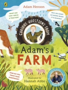 Curious Questions From Adam s Farm : Discover over 40 fascinating farm facts from the UK s beloved farmer