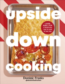 Dorling Kindersley Ltd Upside Down Cooking , Layer, Bake, Flip A Brand New Way To Cook In One Tray