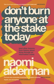 Dont Burn Anyone at the Stake Today : (and other lessons from history about living through an information crisis)