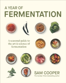 A Year of Fermentation : A Seasonal Guide to the Art & Science of Fermentation