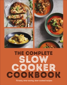 The Complete Slow Cooker Cookbook : 75 Tasty, Time-saving, Slow-cooked Recipes