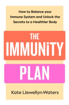 The Immunity Plan : How to Balance Your Immune System and Unlock the Secrets to a Healthier Body