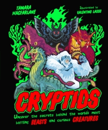 Cryptids : Uncover the Secrets Behind the Worlds Most Baffling Beasts and Curious Creatures