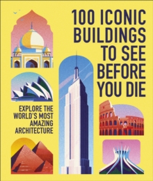100 Iconic Buildings to See Before You Die : Explore the Worlds Most Amazing Architecture