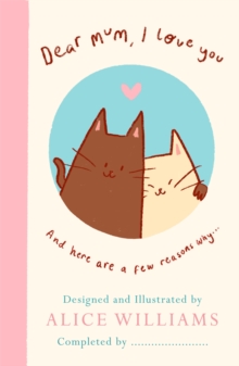 Dear Mum, I Love You : And here are some reasons why