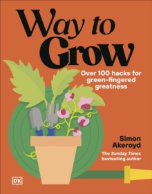 Way to Grow : Over 100 Hacks for Green-fingered Greatness
