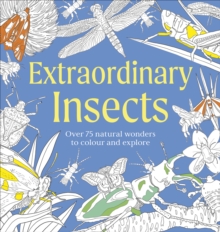 Extraordinary Insects Colouring Book : Over 75 Natural Wonders to Colour and Explore