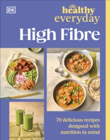 Healthy Everyday High Fibre : 70 Delicious Recipes Designed with Nutrition in Mind