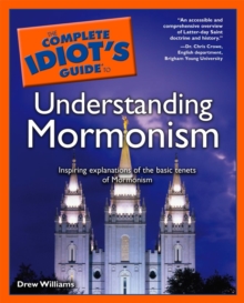 The Complete Idiot's Guide to Understanding Mormonism : Inspiring Explanations of the Basic Tenets of Mormonism