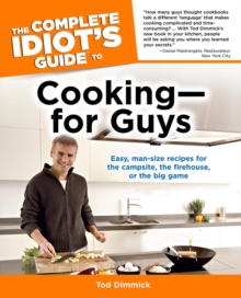 The Complete Idiot's Guide to Cookingfor Guys : Easy, Man-Size Recipes for the Campsite, the Firehouse, or the Big Game